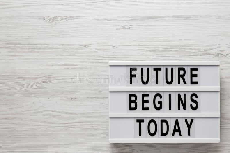 Your future begins today
